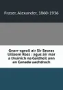 Gearr-sgeoil air Sir Seoras Uilleam Ross : agus air mar a thuinich na Gaidheil ann an Canada uachdrach - Alexander Fraser