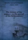 The history of the papacy : to the period of the Reformation. 2 - Joseph Esmond Riddle