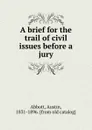 A brief for the trail of civil issues before a jury - Austin Abbott