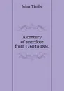A century of anecdote from 1760 to 1860 - John Timbs