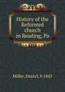 History of the Reformed church in Reading, Pa. - Daniel Miller