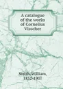 A catalogue of the works of Cornelius Visscher - William Smith
