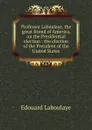 Professor Laboulaye, the great friend of America, on the Presidential election : the election of the President of the United States - Edouard Laboulaye