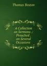 A Collection on Sermons .: Preached . on Several Occasions . - Thomas Boston