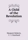 A Child of the Revolution - Margaret Roberts