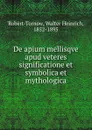 De apium mellisqve apud veteres significatione et symbolica et mythologica - Walter Heinrich Robert-Tornow