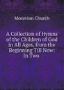 A Collection of Hymns of the Children of God in All Ages, from the Beginning Till Now: In Two . - Moravian Church