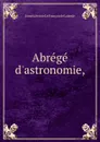 Abrege d.astronomie, - Joseph Jérome le Français de Lalande