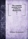 The complete poetical works of William Wordsworth. 4 - Wordsworth William