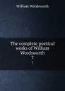 The complete poetical works of William Wordsworth. 7 - Wordsworth William