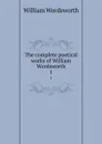 The complete poetical works of William Wordsworth. 1 - Wordsworth William