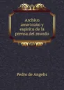 Archivo americano y espiritu de la prensa del mundo - Pedro de Angelis