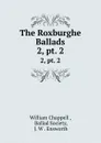 The Roxburghe Ballads. 2, pt. 2 - William Chappell