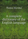 A complete dictionary of the English language - Thomas Sheridan