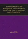 A Description of the Mangostan and the Bread-fruit: The First, Esteemed One of the Most . - John Ellis