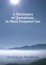 A Dictionary of Quotations, in Most Frequent Use - David Evans Macdonnel