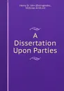 A Dissertation Upon Parties - Henry St. John Bolingbroke