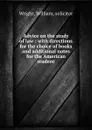 Advice on the study of law : with directions for the choice of books and additional notes for the American student - William Wright