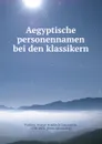 Aegyptische personennamen bei den klassikern - Gustav Friedrich Constantin Parthey