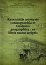 Ravennatis anonymi cosmographia et Guidonis geographica : ex libris manu scriptis - Gustav Parthey