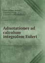 Adnotationes ad calculum integralem Euleri - Lorenzo Mascheroni
