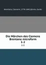 Die Marchen des Clemens Brentano microform. 1-2 - Clemens Brentano