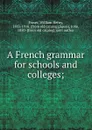 A French grammar for schools and colleges; - William Henry Fraser