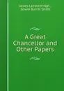 A Great Chancellor and Other Papers - James Lambert High