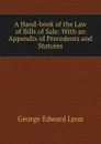 A Hand-book of the Law of Bills of Sale: With an Appendix of Precedents and Statutes - George Edward Lyon