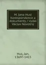 M. Jana Husi Korespondence a dokumenty / vydal Vaclav Novotny - Jan Hus