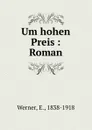 Um hohen Preis : Roman - E. Werner