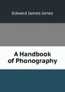 A Handbook of Phonography - Edward James Jones