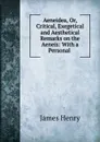 Aeneidea, Or, Critical, Exegetical and Aesthetical Remarks on the Aeneis: With a Personal . - James Henry