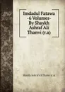 Imdadul Fatawa -6 Volumes- By Shaykh Ashraf Ali Thanvi (r.a) - Shaykh Ashraf Ali Thanvi