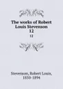 The works of Robert Louis Stevenson. 12 - Stevenson Robert Louis