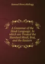 A Grammar of the Hindi Language: In which are Treated the Standard Hindi, Braj, and the Eastern . - Samuel Henry Kellogg