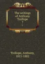 The writings of Anthony Trollope. 7 - Trollope Anthony