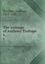 The writings of Anthony Trollope. 6 - Trollope Anthony