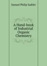 A Hand-book of Industrial Organic Chemistry - Samuel Philip Sadtler