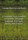 A Journey from London to Genoa, Through England, Portugal, Spain, and France . - Giuseppe Marco Antonio Baretti
