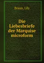 Die Liebesbriefe der Marquise microform - Lily Braun