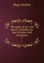 The rights of war and peace; including the law of nature and of nations;. 1 - Hugo Grotius