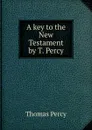 A key to the New Testament by T. Percy. - Thomas Percy