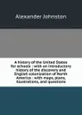 A history of the United States for schools : with an introductory history of the discovery and English colonization of North America : with maps, plans, illustrations, and questions - Alexander Johnston