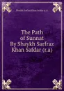 The Path of Sunnat By Shaykh Sarfraz Khan Safdar (r.a) - Shaykh Sarfraz Khan Safdar