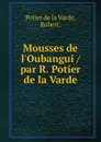 Mousses de l.Oubangui /par R. Potier de la Varde. - Potier de la Varde