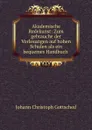 Akademische Redekunst: Zum gebrauche der Vorlesungen auf hohen Schulen als ein bequemes Handbuch . - Johann Christoph Gottsched