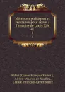 Memoires politiques et militaires pour servir a l.histoire de Louis XIV et . 1 - Claude François Xavier Millot