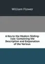 A Key to the Modern Sliding-rule: Containing the Description and Exlpanation  of the Various . - William Flower