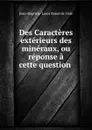 Des Caracteres exterieurs des mineraux, ou reponse a cette question . - Jean-Baptiste-Louis Romé de l'Isle